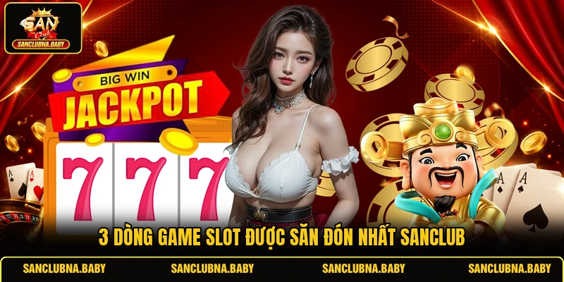 3 dòng game slot được săn đón nhất SANCLUB