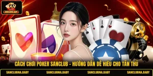 Cách Chơi Poker SANCLUB - Hướng Dẫn Dễ Hiểu Cho Tân Thủ