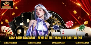 Cách Đánh Baccarat - Bí Kíp Bỏ Túi Thắng Lớn Cho Tân Thủ