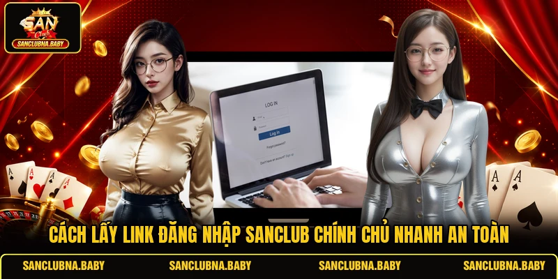 Cách lấy link đăng nhập SANCLUB chính chủ nhanh an toàn