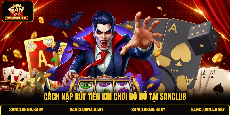Cách nạp rút tiền khi chơi nổ hũ minh bạch