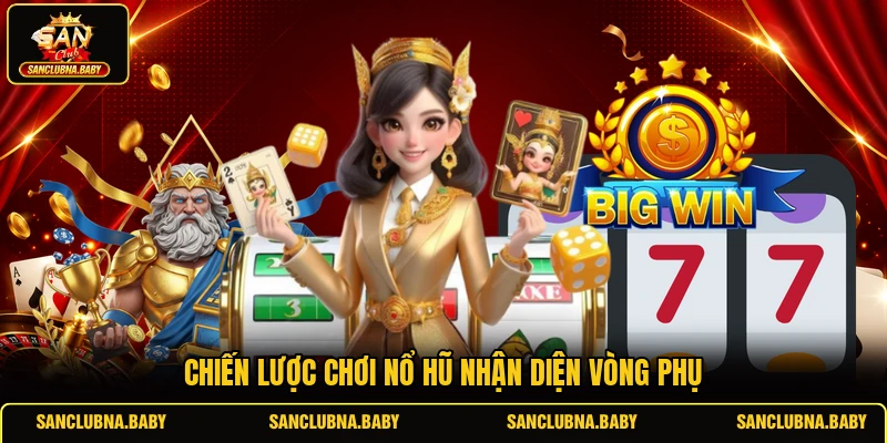 Chiến lược chơi nổ hũ nhận diện vòng phụ