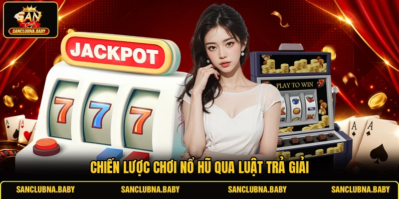 Chiến lược chơi nổ hũ qua luật trả giải