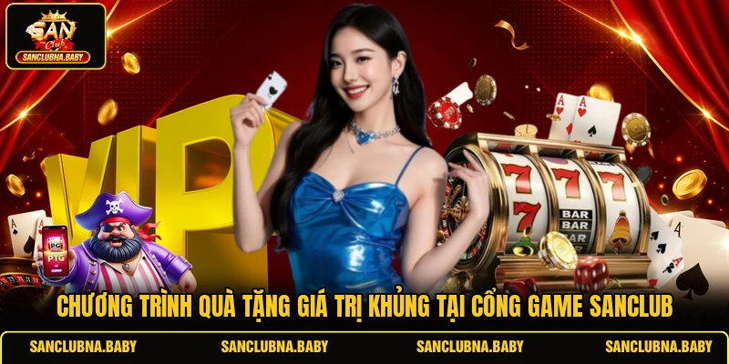 Chương trình quà tặng giá trị khủng tại cổng game SANCLUB