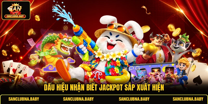 Dấu hiệu nhận biết Jackpot sắp xuất hiện