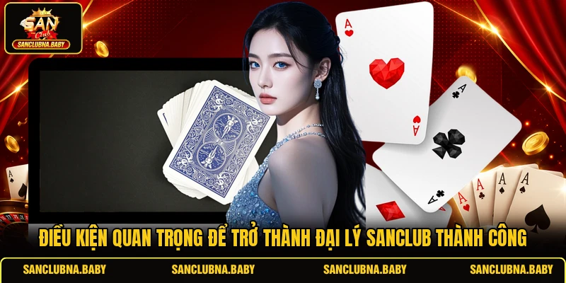 Điều kiện quan trọng để trở thành đại lý SANCLUB thành công