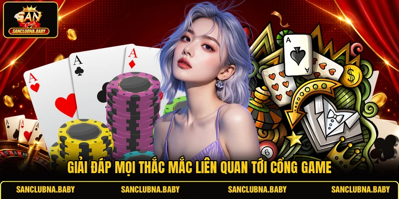 Giải đáp mọi thắc mắc liên quan tới cổng game