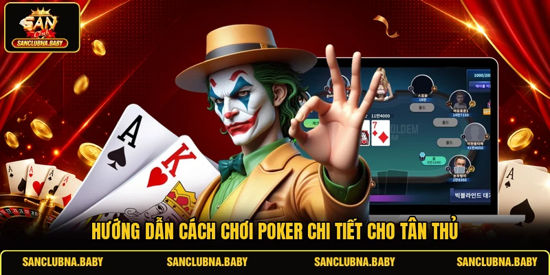 Hướng dẫn cách chơi Poker chi tiết cho tân thủ
