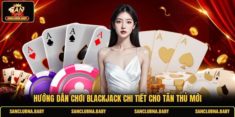 Hướng dẫn chơi Blackjack chi tiết cho tân thủ mới