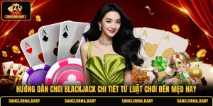 Hướng Dẫn Chơi Blackjack Chi Tiết Từ Luật Chơi Đến Mẹo Hay