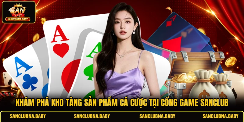 Khám phá kho tàng sản phẩm cá cược tại cổng game SANCLUB