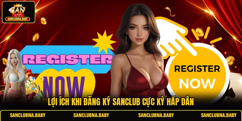 Lợi ích khi đăng ký SANCLUB cực kỳ hấp dẫn