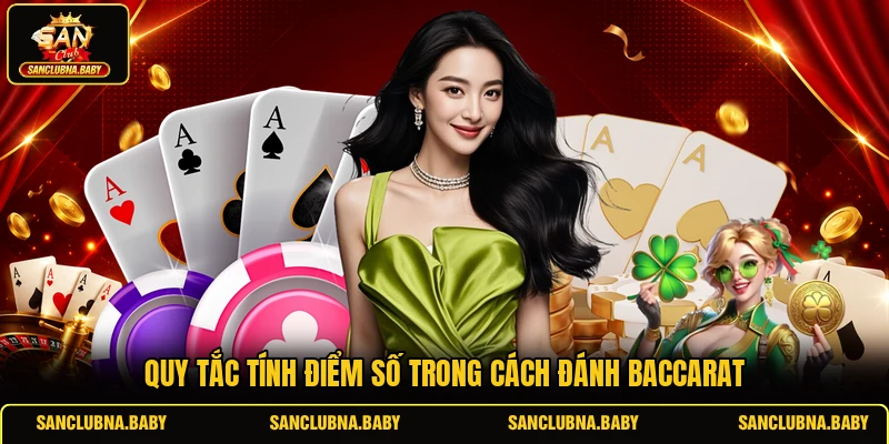 Quy tắc tính điểm số trong cách đánh Baccarat
