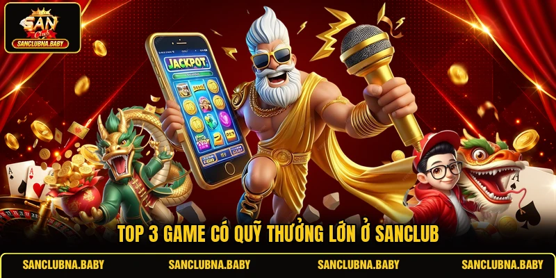 Top 3 game có quỹ thưởng lớn ở SANCLUB