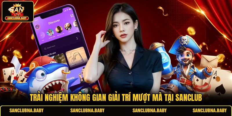 Trải nghiệm không gian giải trí mượt mà tại SANCLUB
