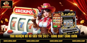 Trải Nghiệm Nổ Hũ Siêu Tốc 24/7 - Càng Quay Càng Cuốn