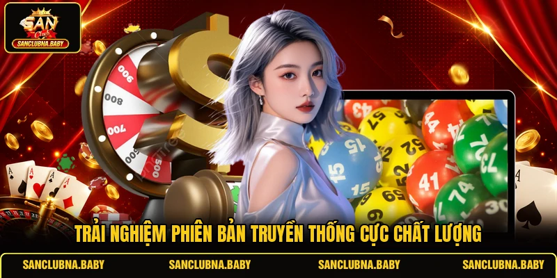 Trải nghiệm phiên bản truyền thống cực chất lượng