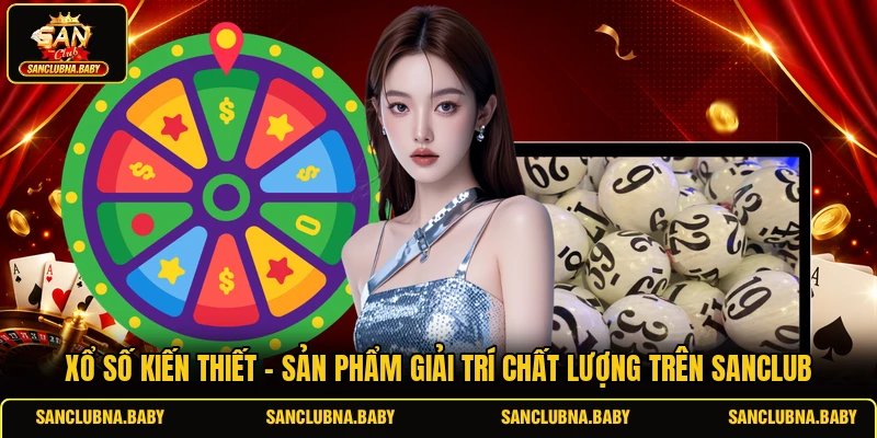 Xổ số kiến thiết - Sản phẩm giải trí chất lượng trên SANCLUB